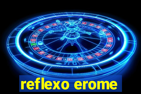 reflexo erome